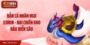 Bắn Cá Nhân Ngư 33WIN -  Đại Chiến Kho Báu Biển Sâu