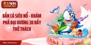 Bắn Cá Siêu Nổ - Khám Phá Đại Dương 3D Đầy Thử Thách