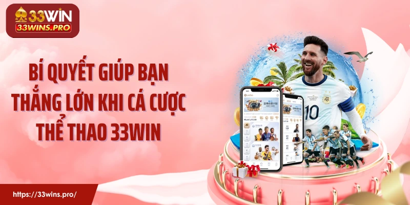 Bí quyết giúp bạn thắng lớn khi cá cược thể thao 33WIN