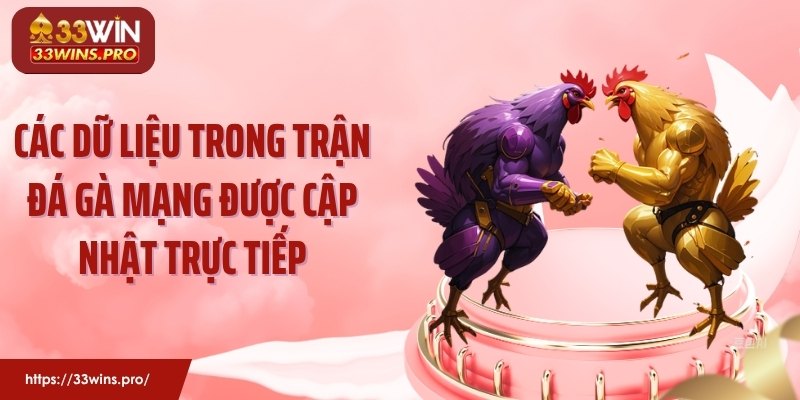 Các dữ liệu trong trận đá gà mạng được cập nhật trực tiếp