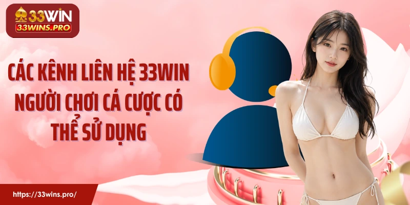 Các kênh liên hệ 33Win người chơi cá cược có thể sử dụng