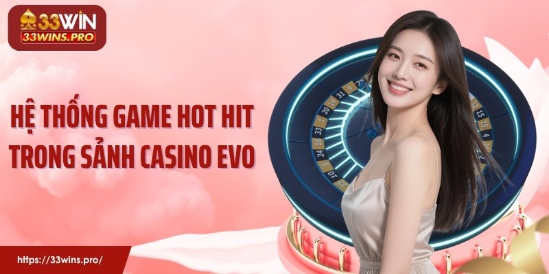 Hệ thống game hot hit trong sảnh casino EVO