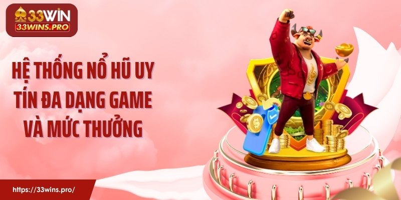 Hệ thống nổ hũ uy tín đa dạng game và mức thưởng