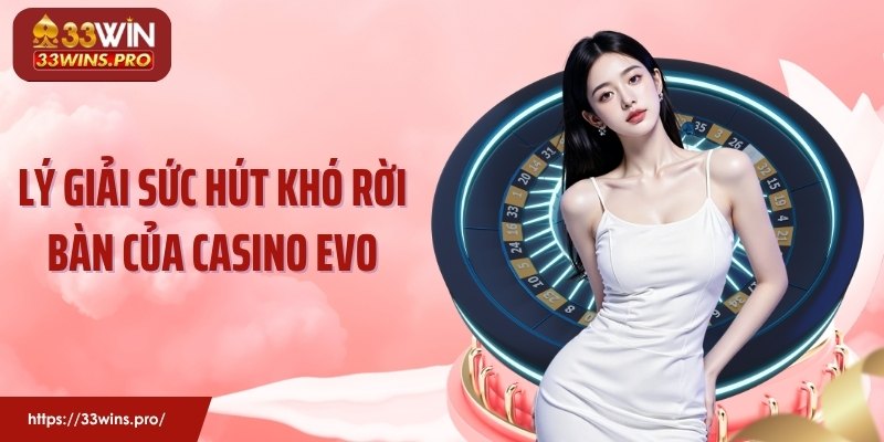Lý giải sức hút khó rời bàn của Casino EVO