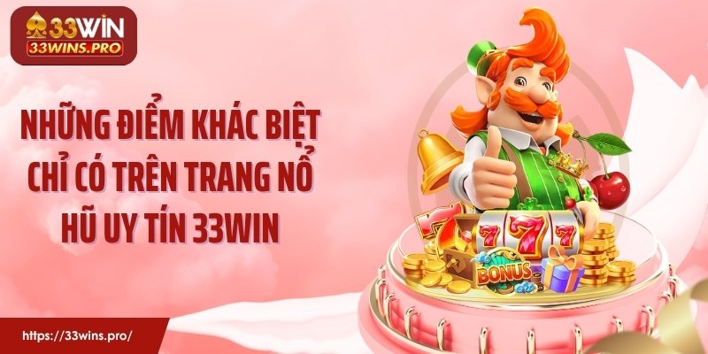 Những điểm khác biệt chỉ có trên trang nổ hũ uy tín 33WIN